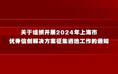 关于组织开展2024年上海市优秀信创解决方案征集遴选工作的通知