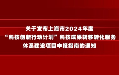 关于发布上海市2024年度“科技创新行动计划”科技成果转移转化服务体系建设项目申报指南的通知