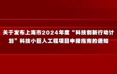 关于发布上海市2024年度“科技创新行动计划”科技小巨人工程项目申报指南的通知