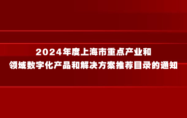 上海市经济信息化委关于公布2024年度上海市重点产业和领域数字化产品和解决方案推荐目录的通知