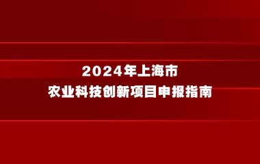 2024年上海市农业科技创新项目（浦东张江种谷、奉贤上海科创谷、崇明长三角硅谷）申报指南