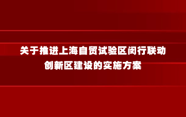 闵行区人民政府印发《关于推进上海自贸试验区闵行联动创新区建设的实施方案》的通知