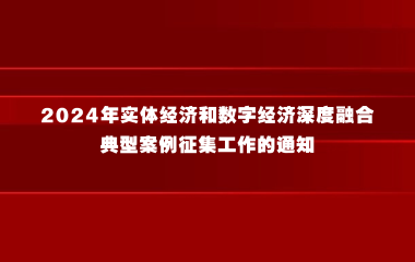 工业和信息化部办公厅关于组织开展2024年实体经济和数字经济深度融合典型案例征集工作的通知