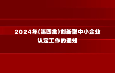 上海市经济信息化委关于组织开展2024年（第四批） 创新型中小企业认定工作的通知