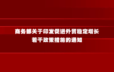 商务部关于印发促进外贸稳定增长若干政策措施的通知