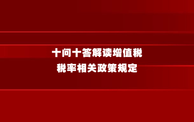 十问十答解读增值税税率相关政策规定