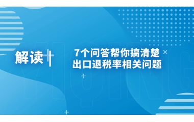 7个问答帮你搞清楚出口退税率相关问题