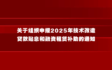 上海市经济信息化委关于组织申报2025年技术改造贷款贴息和融资租赁补助的通知