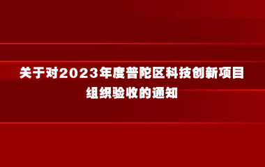 关于对2023年度普陀区科技创新项目组织验收的通知